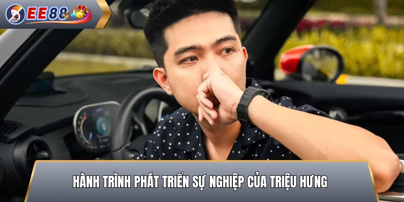 Hành trình phát triển sự nghiệp của Triệu Hưng