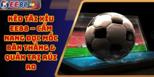 Kèo Tài Xỉu EE88 – Cẩm Nang Đọc Mốc Bàn Thắng & Quản Trị Rủi Ro
