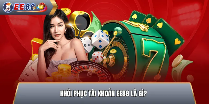 Khôi Phục Tài Khoản EE88 Là Gì?