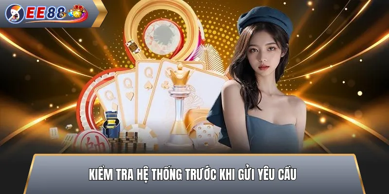 Kiểm Tra Hệ Thống Trước Khi Gửi Yêu Cầu