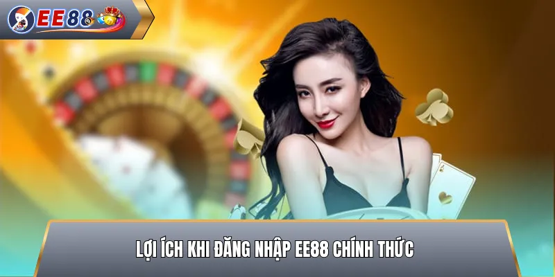 Lợi Ích Khi Đăng Nhập EE88 Chính Thức