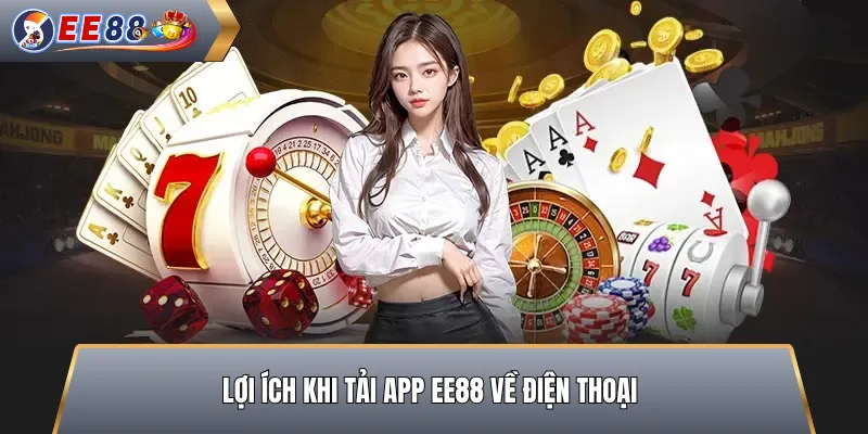 Lợi Ích Khi Tải App EE88 Về Điện Thoại