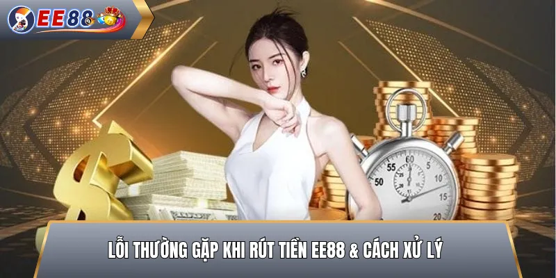 Lỗi Thường Gặp Khi Rút Tiền EE88 & Cách Xử Lý