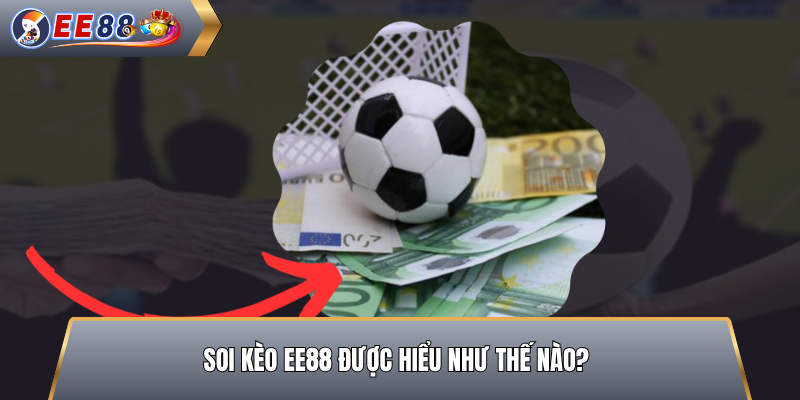Soi Kèo EE88 Được Hiểu Như Thế Nào?