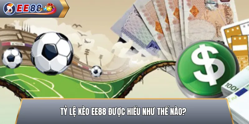 Tỷ Lệ Kèo EE88 Được Hiểu Như Thế Nào?